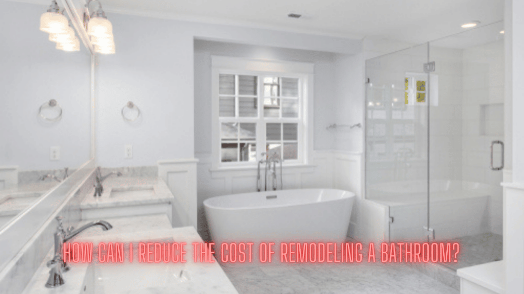 How can I reduce the cost of remodeling a bathroom