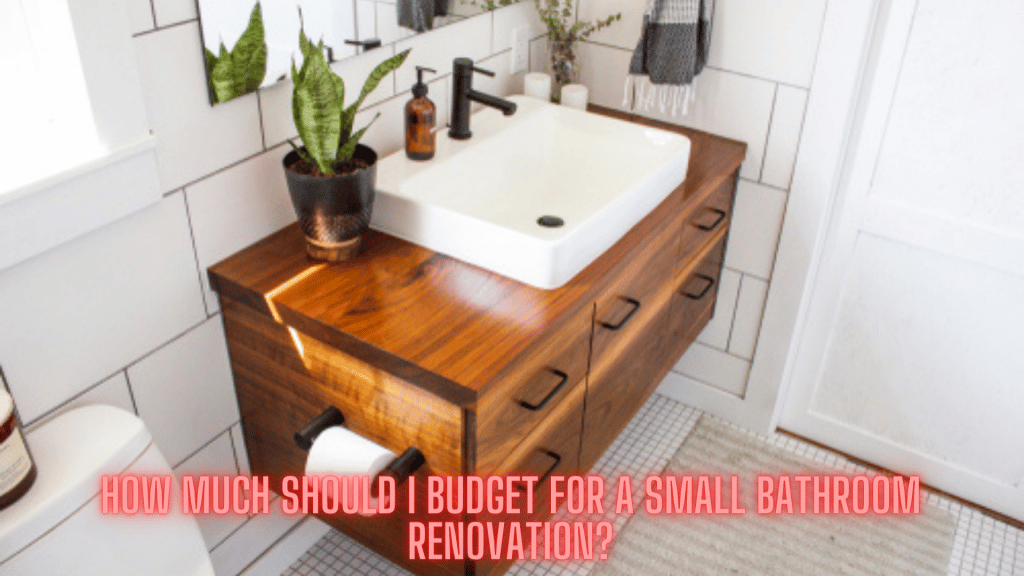 How much should I budget for a small bathroom renovation