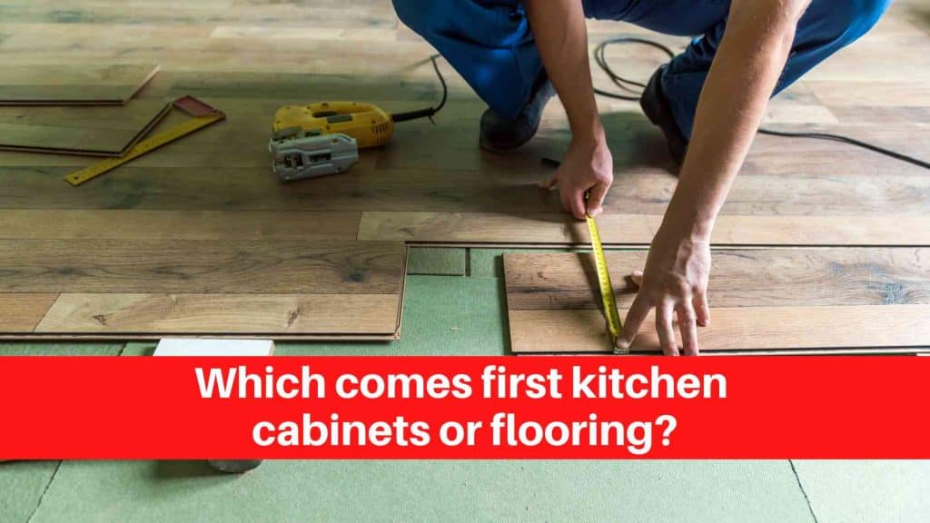 Which comes first kitchen cabinets or flooring